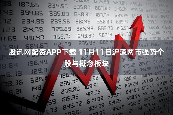股讯网配资APP下载 11月11日沪深两市强势个股与概念板块